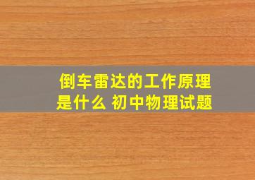 倒车雷达的工作原理是什么 初中物理试题